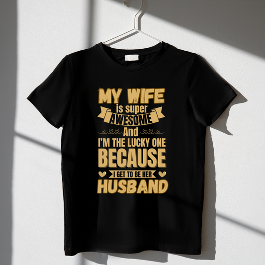 “My Wife is Super Awesome and I'm the Lucky one Because I Get to Be Her Husband” T-Shirt