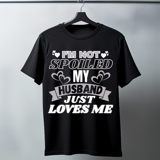 'I'M NOT SPOILED MY HUSBAND JUST LOVES ME' T-Shirt