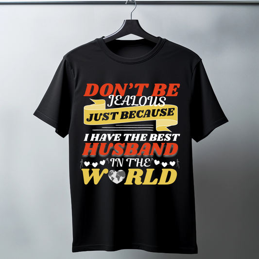 DON'T BE JEALOUS JUST BEACAUSE 'I HAVE THE BEST HUSBAND IN THE WORLD' T-Shirt