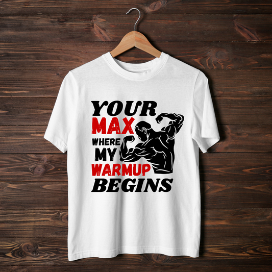 "YOUR MAX WHERE MY WARMUP BEGINS" T-Shirt