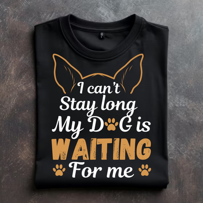 "MY DOG IS WAITNG FOR ME" T-Shirt