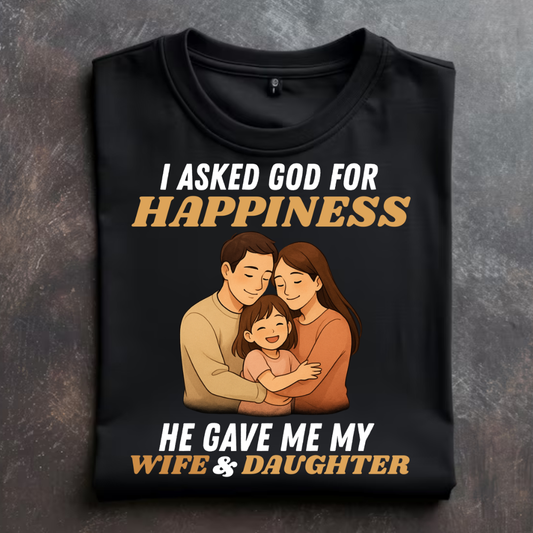 "HE GAVE ME MY WIFE & DAUGHTER" T-Shirt