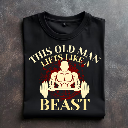 "THIS OLD MAN LIFTS LIKE A BEAST" T-Shirt