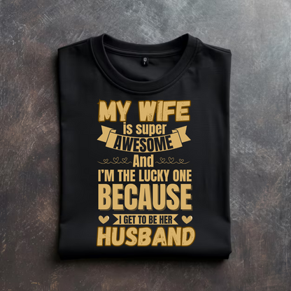“My Wife is Super Awesome and I'm the Lucky one Because I Get to Be Her Husband” T-Shirt
