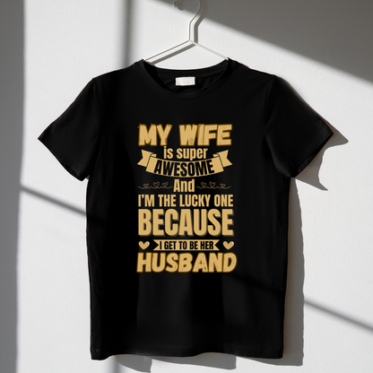 “My Wife is Super Awesome and I'm the Lucky one Because I Get to Be Her Husband” T-Shirt