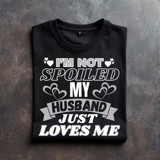 'I'M NOT SPOILED MY HUSBAND JUST LOVES ME' T-Shirt