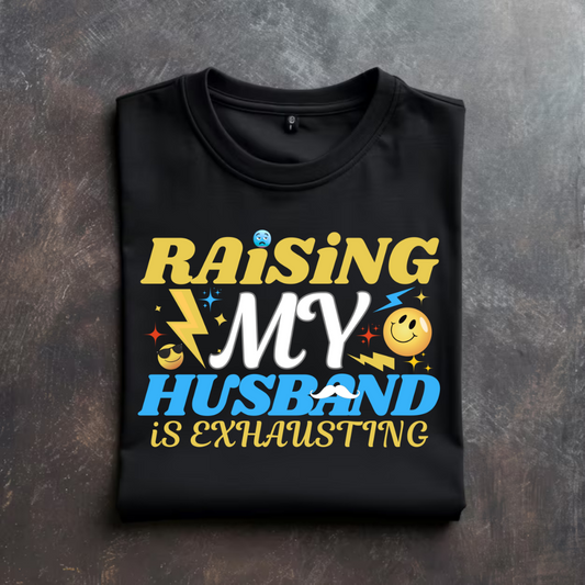 'RAISING MY HUSBAND IS EXHAUSTING' T-Shirt