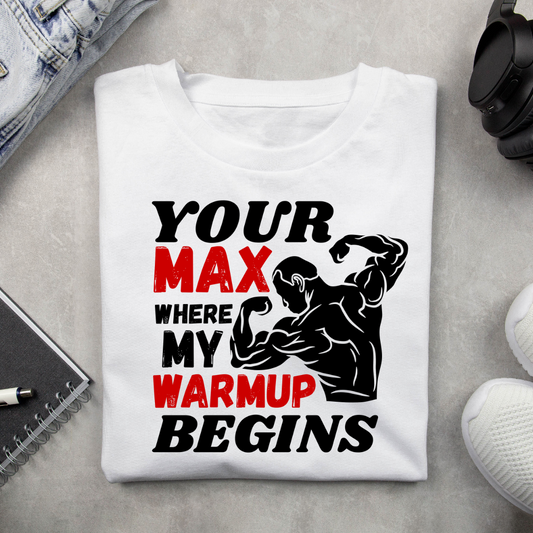 "YOUR MAX WHERE MY WARMUP BEGINS" T-Shirt
